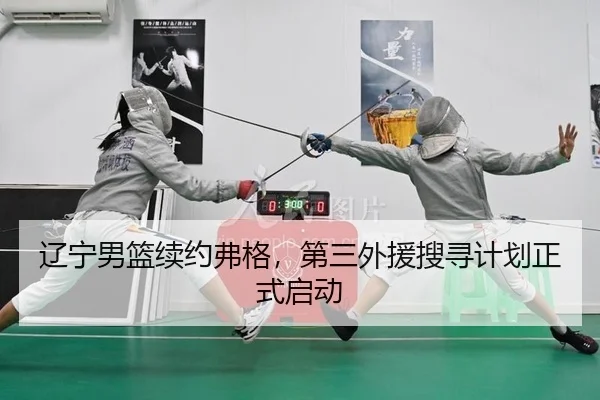 辽宁男篮续约弗格，第三外援搜寻计划正式启动